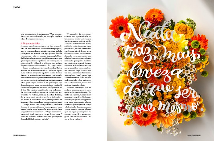 Sou fã do trabalho de tipografia e lettering de Marina Chaccur tem anos e acredito que preciso publicar mais dos seus trabalhos por aqui. Começo essa mudança com o projeto Autoconfiança que ela ajudou a criar para a revista Bons Fluidos. A designer e tipógrafa Marina Chaccur foi a responsável pelo lettering que você vê na fotos abaixo sobrepostos sobre as flores e, nas fotos abaixo, você ainda pode ver algumas imagens do processo de corte e desenhos das letras. Mas quem criou todo o conceito e a direção de arte foi a Fernanda Didini.