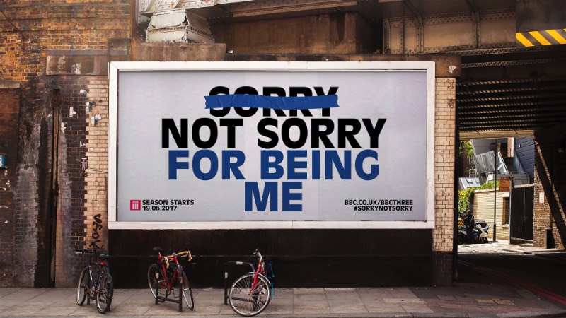 Sorry Not Sorry For Being Me é uma campanha de identidade que usa de uma plataforma de auto expressão para contar histórias de como essas pessoas convivem com o mundo. Criação de Thomas Humeau da Mother Design para a BBC Three, essa campanha foi feita para mostrar a visão desse canal de televisão e engajar a audiência do mesmo através de uma campanha poderosa e significativa de identidade e personalidade. 