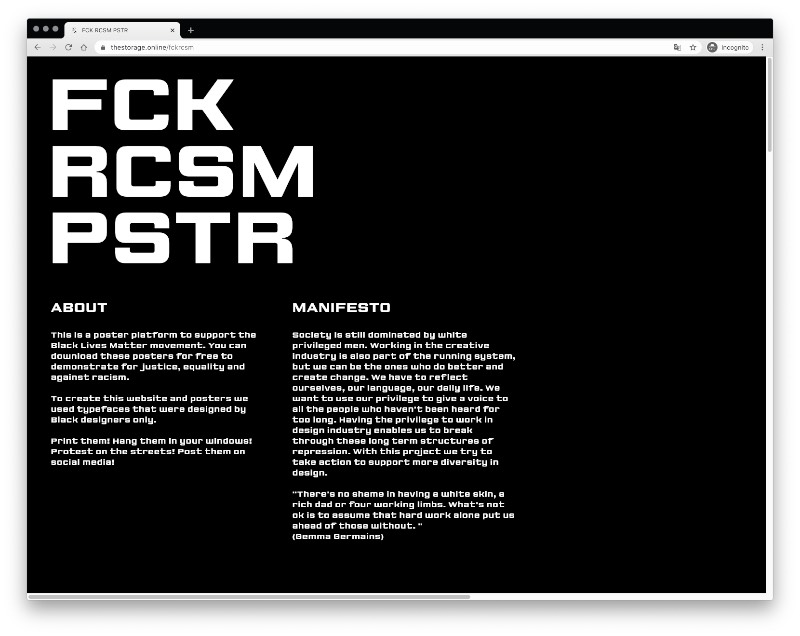 FCK RCSM PSTR é o nome de uma plataforma de posters online cuja finalidade é apoiar o movimento Black Lives Matter. Lá você pode fazer o download gratuito de posters com um visual que, algumas vezes, parece ser bem profissional e apresenta frases que clamam por justiça, igualdade e pelo fim do racismo. 