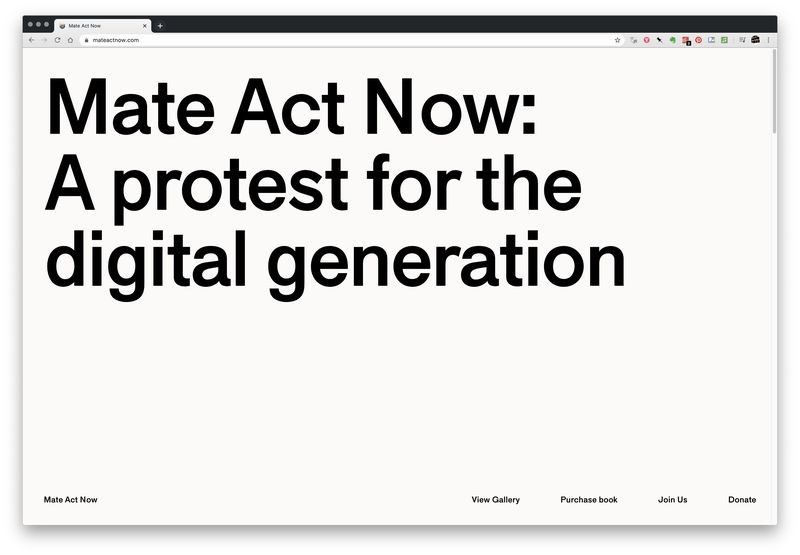 Mate Act Now surgiu como uma forma diferente de protestar contra a mudança climática nos tempos de coronavirus e isolamento social. Mais de cem posters foram criados para incitar uma ação política contra a mudança climática. Alguns posters foram impressos e um livro foi feito com todo o material e o lucro da venda desse material vai ser doado para a Red Cross Disaster Relief Australia.